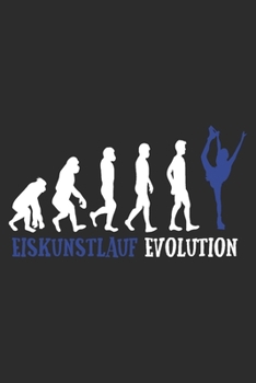 EISKUNSTLAUF EVOLUTION: 6x9 Zoll (ca. DIN A5) 110 Seiten Punkteraster I Notizbuch I Tagebuch I Notizen I Planer I Geschenk Idee für Eishockey Fans I Hockey I Goalie I Ice I (German Edition)