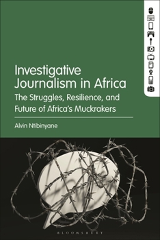 Investigative Journalism in Africa: The Struggles, Resilience, and Future of Africa's Muckrakers