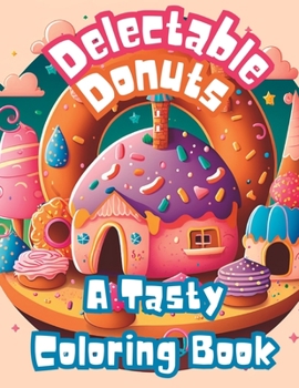 Paperback Delectable Donuts: A Tasty Coloring Book: Adult coloring book for mindfulness and relaxation Book