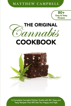 Paperback The Original Cannabis Cookbook: A Complete Cannabis Kitchen Guide with 80+ Easy and Tasty Recipes That Will Get You Happy and High Book