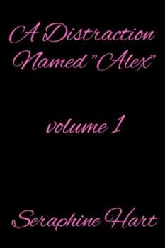 A Distraction Named Alex: Volume 1 (The Toxicity of The Human Heart)