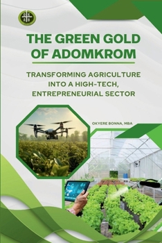 Green Gold of Adomkrom : Transforming Agriculture into a High-Tech, Entrepreneurial Sector