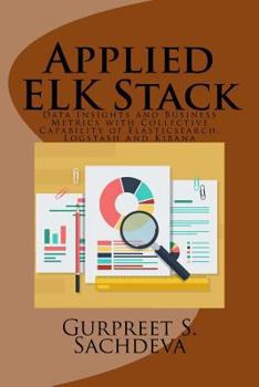 Paperback Applied ELK Stack: Data Insights and Business Metrics with Collective Capability of Elasticsearch, Logstash and Kibana Book