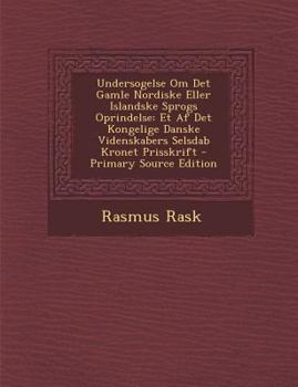 Paperback Undersogelse Om Det Gamle Nordiske Eller Islandske Sprogs Oprindelse: Et AF Det Kongelige Danske Videnskabers Selsdab Kronet Prisskrift [Danish] Book