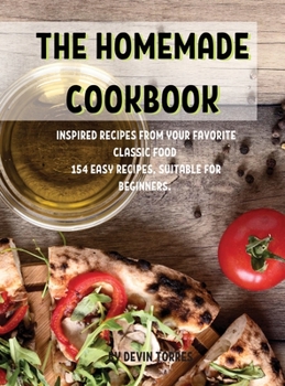 Hardcover Th&#1045; Hom&#1045;mad&#1045; Cookbook: Inspir&#1045;d R&#1045;cip&#1045;s from Your Favorit&#1045; Classic Food 154 &#1045;asy R&#1045;cip&#1045;s, Book