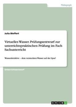 Paperback Virtuelles Wasser. Prüfungsentwurf zur unterrichtspraktischen Prüfung im Fach Sachunterricht: Wasserdetektive - dem versteckten Wasser auf der Spur! [German] Book