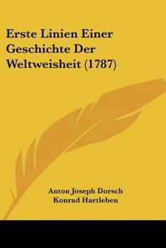 Paperback Erste Linien Einer Geschichte Der Weltweisheit (1787) [German] Book