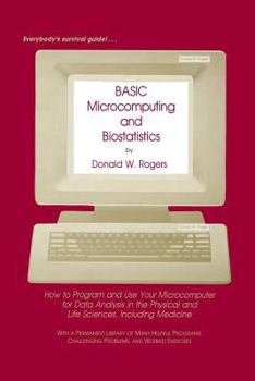 Paperback Basic Microcomputing and Biostatistics: How to Program and Use Your Microcomputer for Data Analysis in the Physical and Life Sciences, Including Medic Book