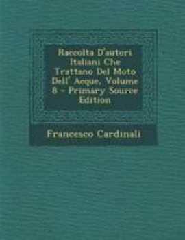 Paperback Raccolta D'Autori Italiani Che Trattano del Moto Dell' Acque, Volume 8 [Italian] Book