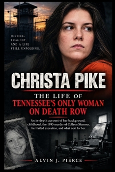 CHRISTA PIKE - The Life of Tennessee’s Only Woman on Death Row: An in-depth account of her background, childhood, the 1995 murder of Colleen Slemmer, her failed execution, and what next for her
