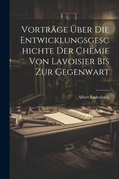 Paperback Vorträge Über Die Entwicklungsgeschichte Der Chemie Von Lavoisier Bis Zur Gegenwart [German] Book