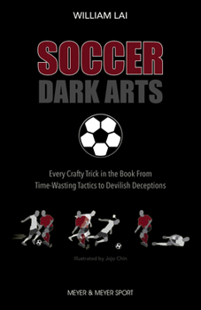Soccer Dark Arts Football Dark Arts: Every Crafty Trick in the Book from Time-Wasting Tactics to Devilish Deceptions