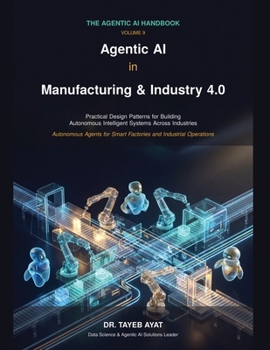 Paperback Agentic AI in Manufacturing & Industry 4.0: A Comprehensive Hands-On Guide to Agentic AI Frameworks, Multi-Agent Reasoning, and Scalable Autonomous Wo Book