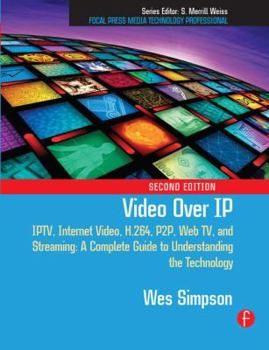 Hardcover Video Over IP: Iptv, Internet Video, H.264, P2p, Web Tv, and Streaming: A Complete Guide to Understanding the Technology Book