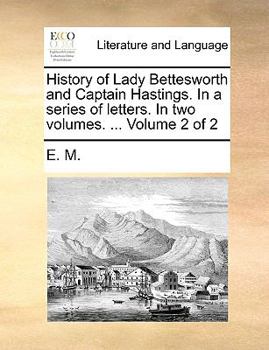 Paperback History of Lady Bettesworth and Captain Hastings. in a Series of Letters. in Two Volumes. ... Volume 2 of 2 Book