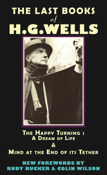 Paperback The Last Books of H.G. Wells: The Happy Turning & Mind at the End of Its Tether Book