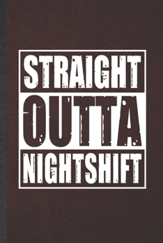Straight Outta Nightshift: Nurse Blank Lined Notebook Write Record. Practical Dad Mom Anniversary Gift, Fashionable Funny Creative Writing Logbook, Vintage Retro 6X9 110 Page