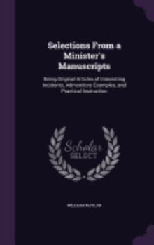 Hardcover Selections From a Minister's Manuscripts: Being Original Articles of Interesting Incidents, Admonitory Examples, and Practical Instruction Book