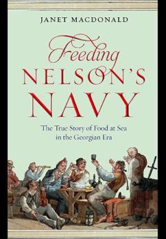 Feeding Nelson's Navy: The True Story of Food at Sea in the Georgian Era