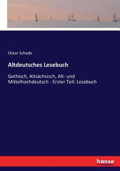 Paperback Altdeutsches Lesebuch: Gothisch, Altsächsisch, Alt- und Mittelhochdeutsch - Erster Teil: Lesebuch [German] Book