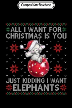 Composition Notebook: All I Want For Christmas Is Elephants Xmas Ugly Sweater Gift  Journal/Notebook Blank Lined Ruled 6x9 100 Pages
