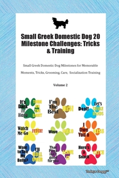 Small Greek Domestic Dog 20 Milestone Challenges: Tricks & Training Small Greek Domestic Dog Milestones for Memorable Moments, Tricks, Grooming, Care, Socialization Training Volume 2
