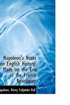 Napoleon's Notes on English History : Made on the Eve of the French Revolution