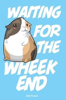 Waiting for the Wheekend Guinea Pig 2020 Weekly Planner : Scheduler Planner Organizer Productivity Time Management Cute Kawaii Adorable Illustration Gift, Standing Blue