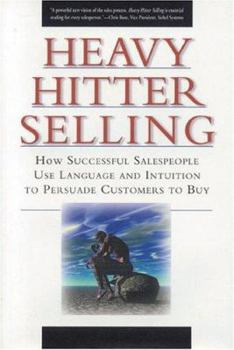 Hardcover Heavy Hitter Selling: How Successful Salespeople Use Language and Intuition to Persuade Customers to Buy Book