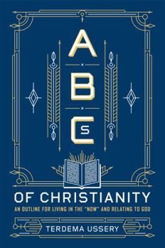 Hardcover ABCs of Christianity: An Outline for Living in the Now and Relating to God Book