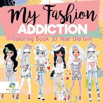 Paperback My Fashion Addiction Coloring Book 10 Year Old Girl Book