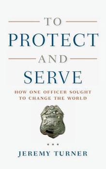 Paperback To Protect and Serve: How One Officer Sought to Change the World Book