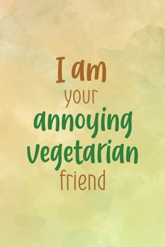 I Am Your Annoying Vegetarian Friend: All Purpose 6x9 Blank Lined Notebook Journal Way Better Than A Card Trendy Unique Gift Brown Texture Vegetarian