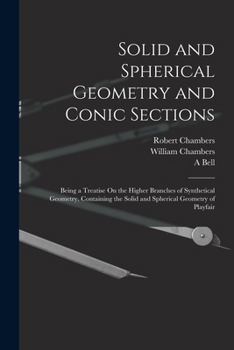 Paperback Solid and Spherical Geometry and Conic Sections: Being a Treatise On the Higher Branches of Synthetical Geometry, Containing the Solid and Spherical G Book