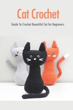 Cat Crochet: Guide To Crochet Beautiful Cat for Beginners: Cat Book
