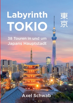 Paperback Labyrinth Tokio - 38 Touren in und um Japans Hauptstadt: Ein F?hrer mit 95 Bildern, 42 Karten, 300 Internetlinks und 100 Tipps. [German] Book