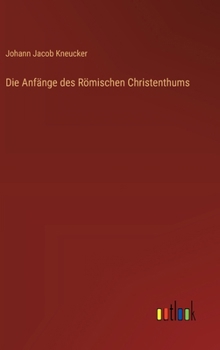 Die Anfänge des Römischen Christenthums