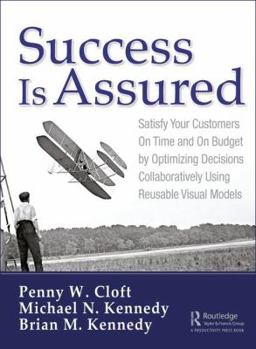 Hardcover Success Is Assured: Satisfy Your Customers on Time and on Budget by Optimizing Decisions Collaboratively Using Reusable Visual Models Book