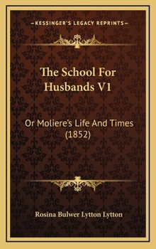 The School for Husbands; Or, Moliere's Life and Times - Vol. I