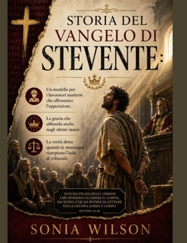 STORIA DEL VANGELO DI STEVENTE:: Un modello per i lavoratori moderni che affrontano l'opposizione. La grazia che abbonda anche negli ultimi istanti. ... menzogne riempiono l'aula (Italian Edition)