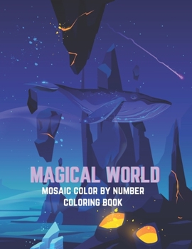 Paperback Magical World Mosaic Color By Number Coloring Book: An Adults Mosaic Coloring Book With Unique Fantasy Creatures, and Fairy Tale Designs for Stress Re Book