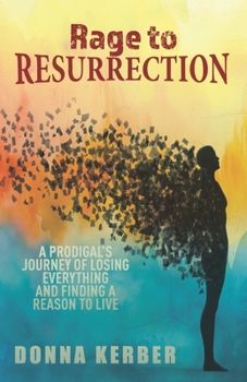 Paperback Rage to Resurrection: A Prodigal's Journey of Losing Everything and Finding a Reason to Live Book