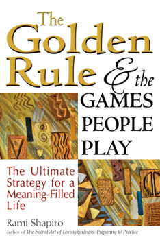 Paperback The Golden Rule and the Games People Play: The Ultimate Strategy for a Meaning-Filled Life Book
