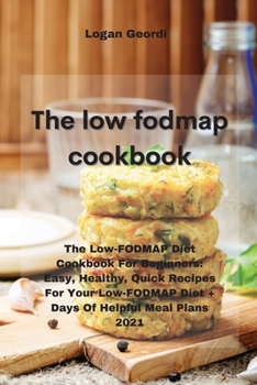 Paperback The Low-Fodmap Diet Cookbook: the low-fodmap diet cookbook for beginners: easy, healthy, quick recipes for your low-fodmap diet + days of helpful meal plans 2021 Book