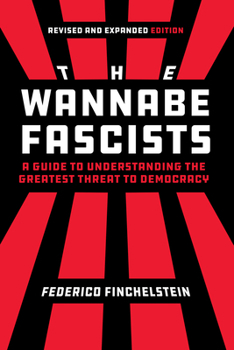 The Wannabe Fascists: A Guide to Understanding the Greatest Threat to Democracy, Revised and Expanded Edition