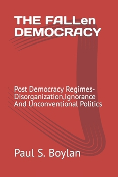 Paperback THE FALLen DEMOCRACY: Post Democracy Regimes-Disorganization, Ignorance And Unconventional Politics Book