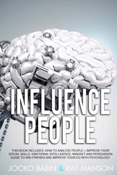 Paperback Influence People: This Book Includes: How to analyze People + Improve Your Social Skills. Emotional Intelligence, Mindset and Persuasion Guide to Win Friends and Improve Your EQ with Psychology. Book