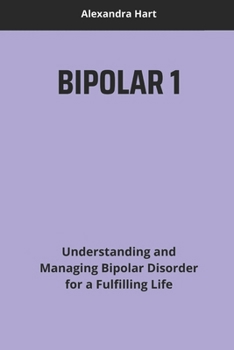 Paperback Bipolar 1: Understanding and Managing Bipolar Disorder for a Fulfilling Life Book