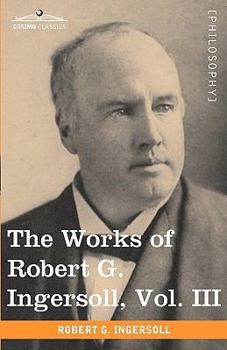 Paperback The Works of Robert G. Ingersoll, Vol. III (in 12 Volumes) Book