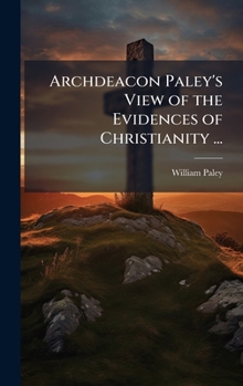 Archdeacon Paley's View of the Evidences of Christianity ...